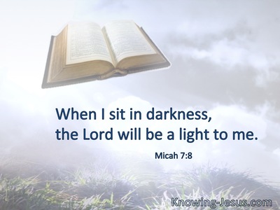 When I sit in darkness, the Lord will be a light to me.